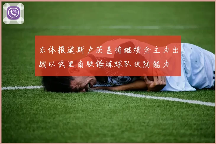 东体报道斯卢茨基将继续全主力出战以武里南联锤炼球队攻防能力